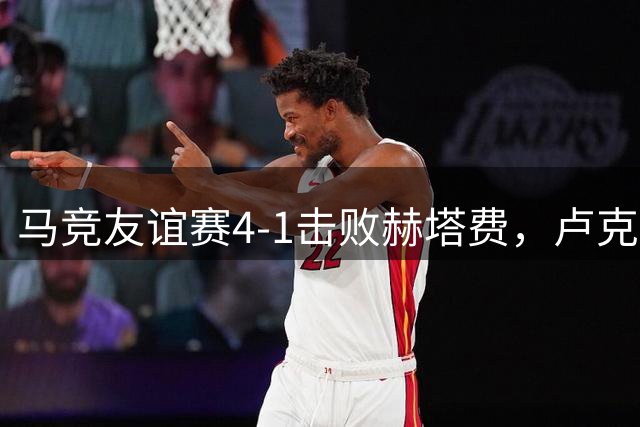 马竞友谊赛4-1击败赫塔费，卢克曼梅开二度、巴尔加斯点射